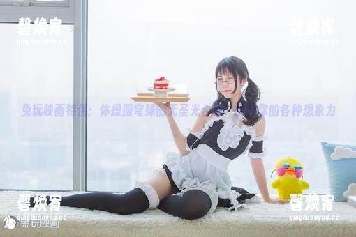 兔玩映画特供：体操服穹妹的无圣光合集，配合你的各种想象力。